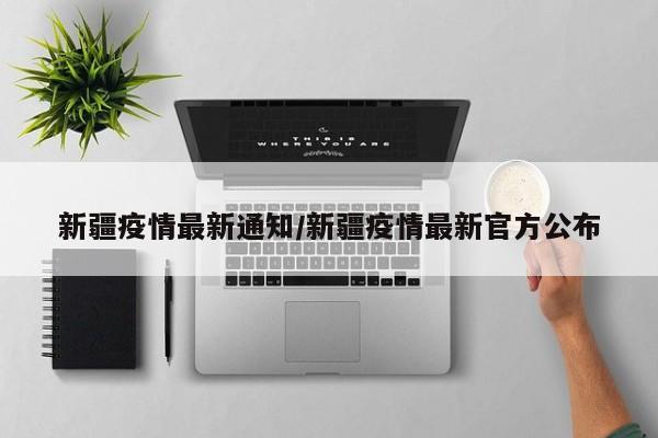 新疆疫情最新通知/新疆疫情最新官方公布