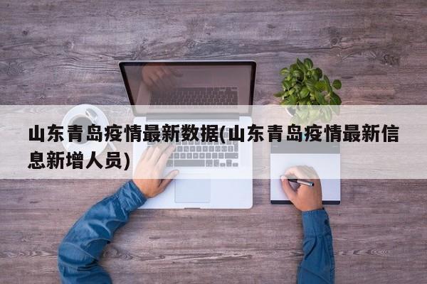 山东青岛疫情最新数据(山东青岛疫情最新信息新增人员)