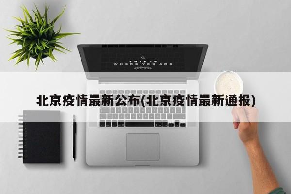 北京疫情最新公布(北京疫情最新通报)