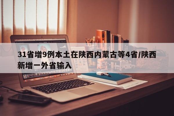 31省增9例本土在陕西内蒙古等4省/陕西新增一外省输入