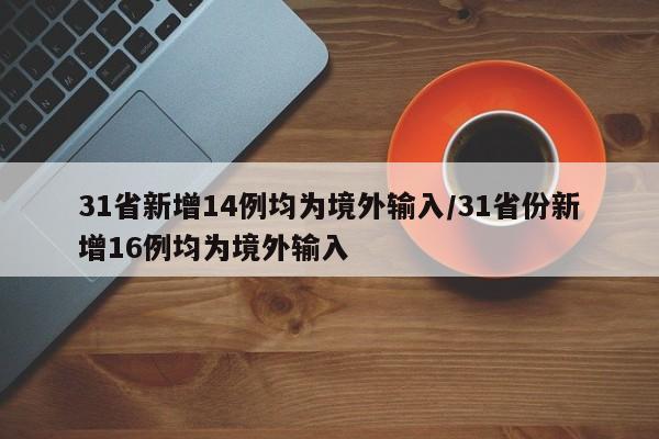 31省新增14例均为境外输入/31省份新增16例均为境外输入