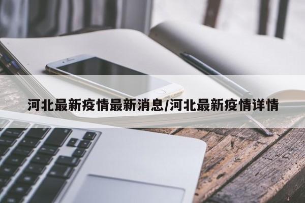 河北最新疫情最新消息/河北最新疫情详情