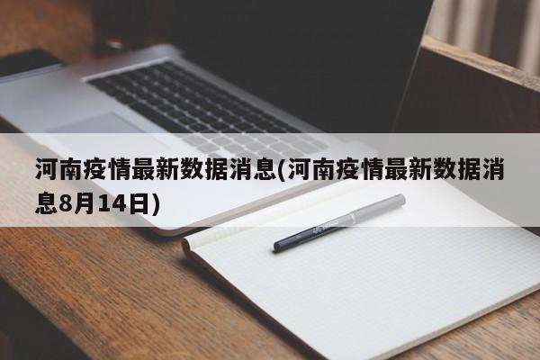 河南疫情最新数据消息(河南疫情最新数据消息8月14日)