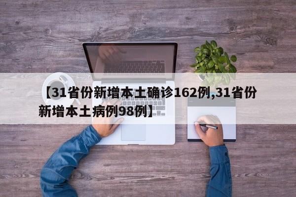 【31省份新增本土确诊162例,31省份新增本土病例98例】