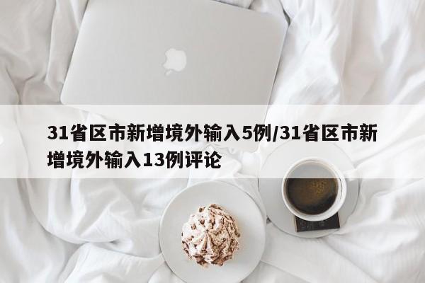 31省区市新增境外输入5例/31省区市新增境外输入13例评论