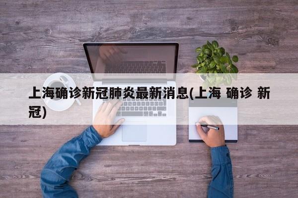 上海确诊新冠肺炎最新消息(上海 确诊 新冠)