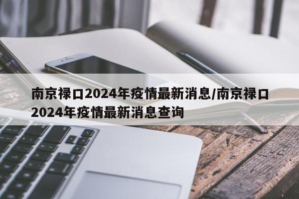 南京禄口2024年疫情最新消息/南京禄口2024年疫情最新消息查询