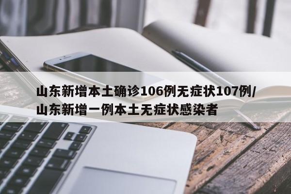 山东新增本土确诊106例无症状107例/山东新增一例本土无症状感染者