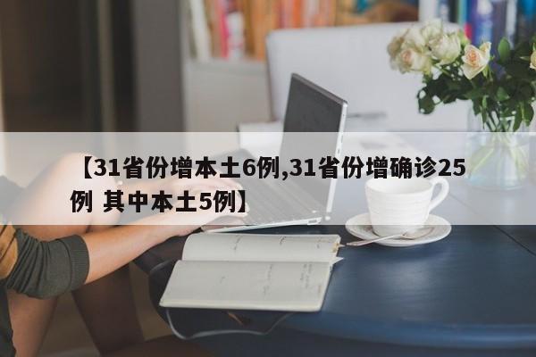 【31省份增本土6例,31省份增确诊25例 其中本土5例】