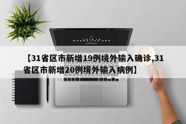 【31省区市新增19例境外输入确诊,31省区市新增20例境外输入病例】