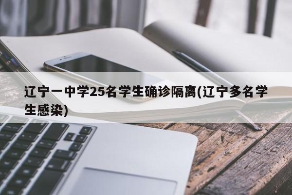 辽宁一中学25名学生确诊隔离(辽宁多名学生感染)