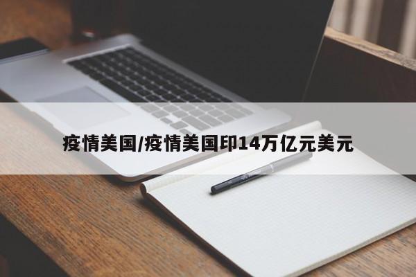 疫情美国/疫情美国印14万亿元美元