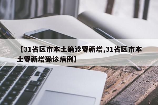 【31省区市本土确诊零新增,31省区市本土零新增确诊病例】