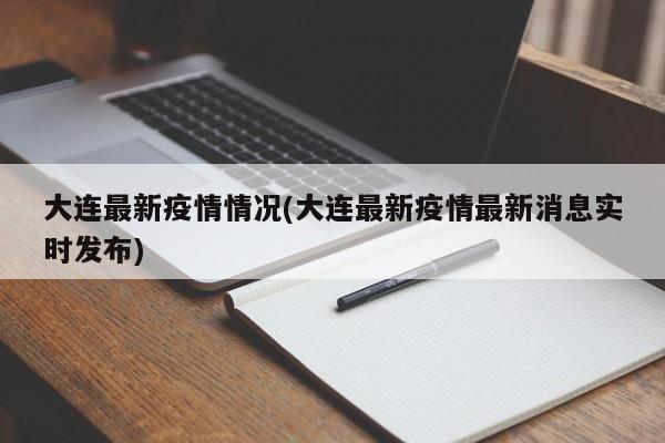 大连最新疫情情况(大连最新疫情最新消息实时发布)