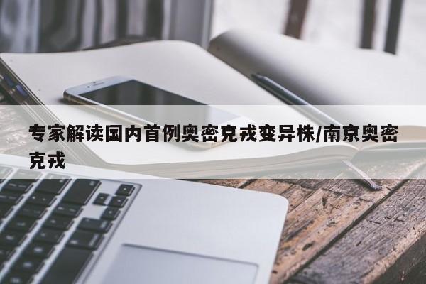 专家解读国内首例奥密克戎变异株/南京奥密克戎