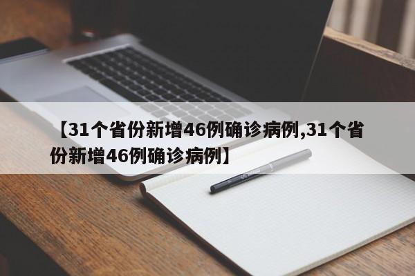 【31个省份新增46例确诊病例,31个省份新增46例确诊病例】