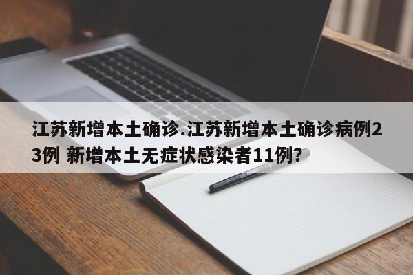 江苏新增本土确诊.江苏新增本土确诊病例23例 新增本土无症状感染者11例？