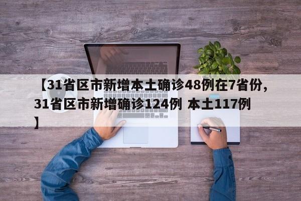 【31省区市新增本土确诊48例在7省份,31省区市新增确诊124例 本土117例】