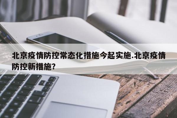 北京疫情防控常态化措施今起实施.北京疫情防控新措施？