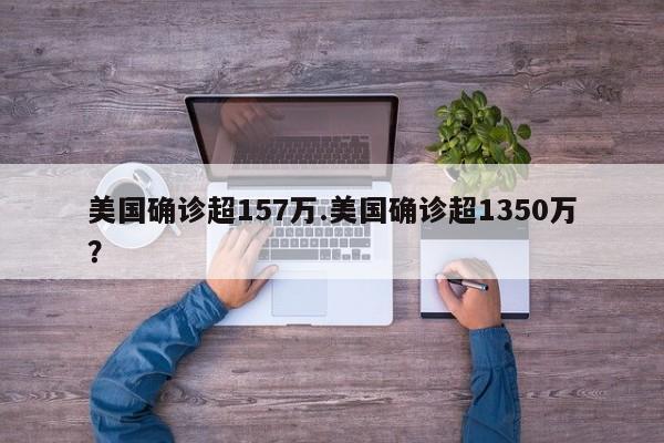 美国确诊超157万.美国确诊超1350万？