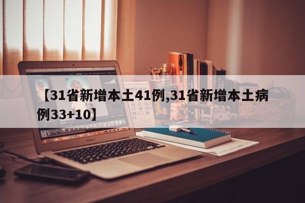 【31省新增本土41例,31省新增本土病例33+10】