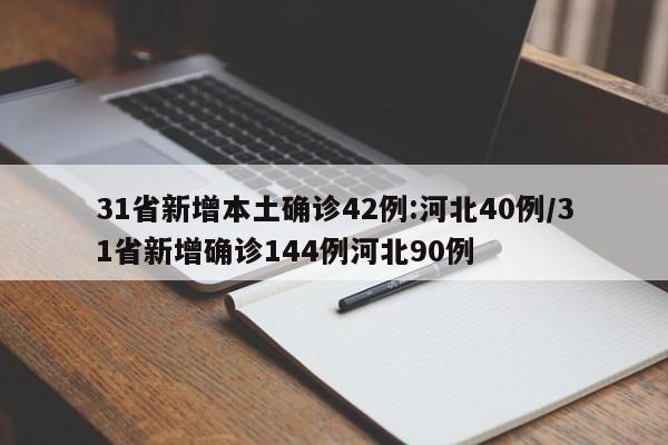 31省新增本土确诊42例:河北40例/31省新增确诊144例河北90例