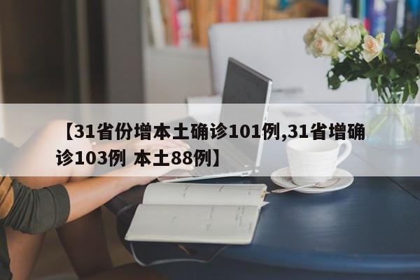 【31省份增本土确诊101例,31省增确诊103例 本土88例】