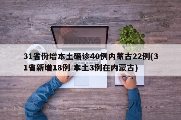 31省份增本土确诊40例内蒙古22例(31省新增18例 本土3例在内蒙古)