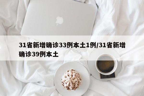 31省新增确诊33例本土1例/31省新增确诊39例本土