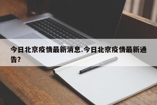 今日北京疫情最新消息.今日北京疫情最新通告？