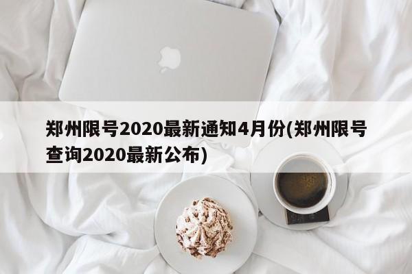 郑州限号2020最新通知4月份(郑州限号查询2020最新公布)