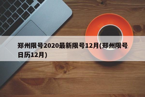 郑州限号2020最新限号12月(郑州限号日历12月)