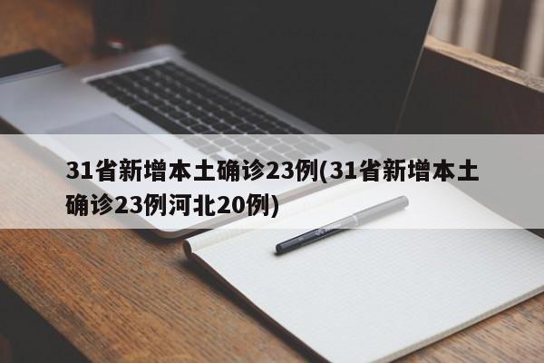 31省新增本土确诊23例(31省新增本土确诊23例河北20例)