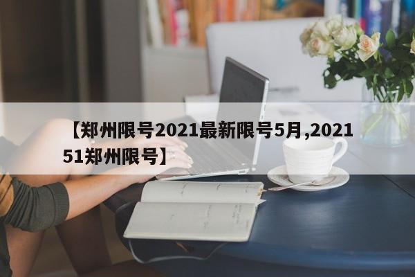 郑州限号2021最新限号5月