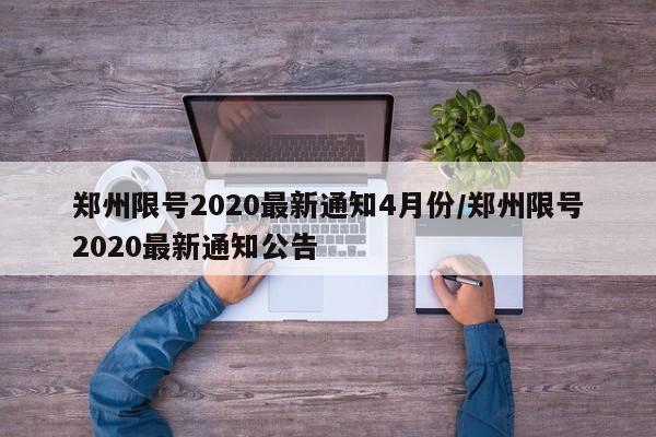 郑州限号2020最新通知4月份/郑州限号2020最新通知公告