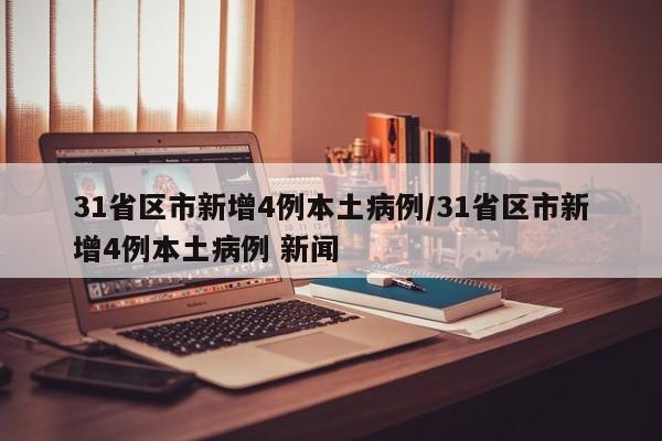 31省区市新增4例本土病例/31省区市新增4例本土病例 新闻