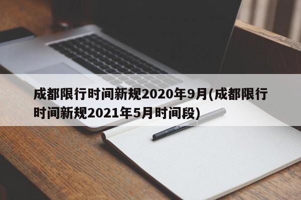 成都限行时间新规2020年9月(成都限行时间新规2021年5月时间段)