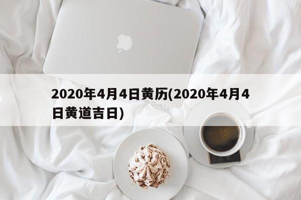 2020年4月4日黄历(2020年4月4日黄道吉日)