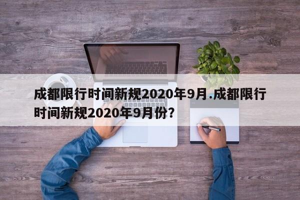 成都限行时间新规2020年9月.成都限行时间新规2020年9月份？