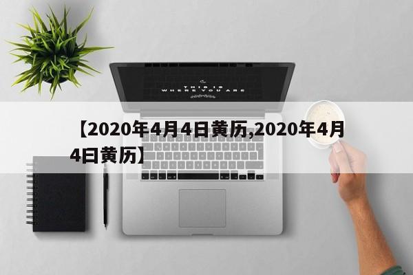 【2020年4月4日黄历,2020年4月4曰黄历】