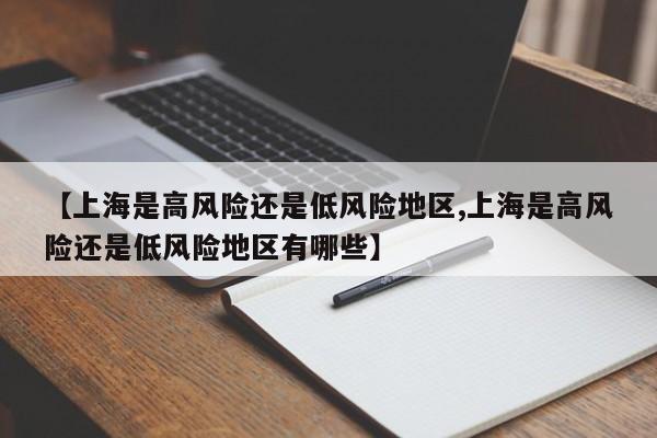 【上海是高风险还是低风险地区,上海是高风险还是低风险地区有哪些】