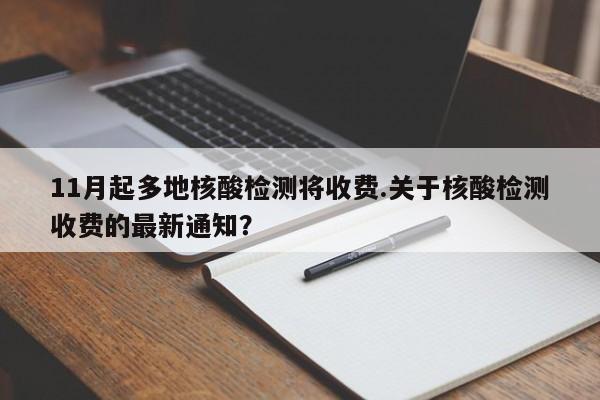 11月起多地核酸检测将收费.关于核酸检测收费的最新通知？