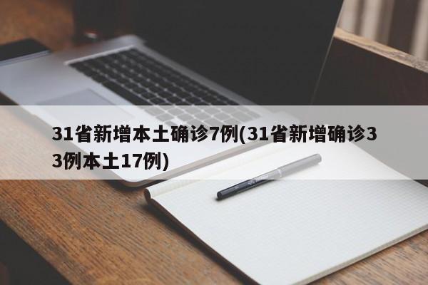 31省新增本土确诊7例(31省新增确诊33例本土17例)