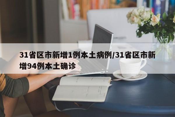 31省区市新增1例本土病例/31省区市新增94例本土确诊